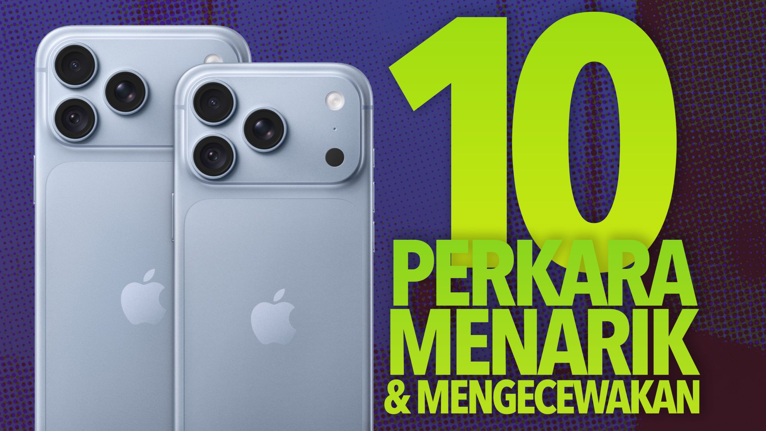 10 Perkara Menarik &amp; Mengecewakan iPhone 18 Pro dan iPhone 18 Pro Max